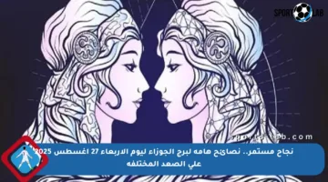 نجاح مستمر.. نصائح هامة لبرج الجوزاء ليوم الأربعاء 27 أغسطس 2025 على الصعد المختلفة